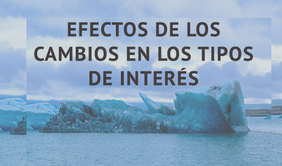 Cómo nos afectan los cambios en los tipos de interés